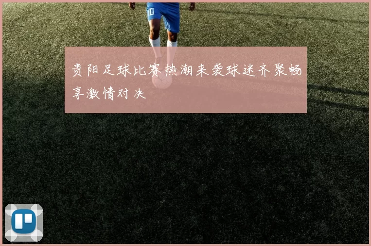 贵阳足球比赛热潮来袭球迷齐聚畅享激情对决
